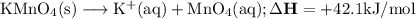 \mathrm{KMnO}_{4}(\mathrm{s}) \longrightarrow \mathrm{K}^{+}(\mathrm{aq})+\mathrm{MnO}_{4}(\mathrm{aq}) ; \Delta \mathbf{H}=+42.1 \mathrm{kJ} / \mathrm{mol}