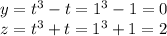 y=t^{3}-t=1^{3} -1=0\\ z=t^{3} +t=1^{3} +1=2