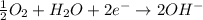 \frac{1}{2}O_2+H_2O+2e^-\rightarrow 2OH^-