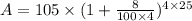 A = 105 \times (1+\frac{8}{100 \times 4})^{4\times 25}