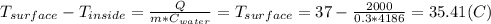 T_{surface}-T_{inside}=\frac{Q}{m*C_{water} } =T_{surface}=37-\frac{2000}{0.3*4186} =35.41(C)
