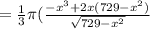 =\frac{1}{3}\pi (\frac{-x^3+2x(729-x^2)}{\sqrt{729 - x^2}}