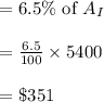 \begin{array}{l}{=6.5 \% \text { of } A_{I}} \\\\ {=\frac{6.5}{100} \times 5400} \\\\ {=\$ 351}\end{array}