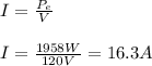 I=\frac{P_e}{V}\\\\I=\frac{1958W}{120V}=16.3A
