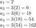 a_{1}=2\\a_{2}=3(2)=6\\ a_{3}=3(6)=18\\ a_{4}=3(18)=54\\ a_{5}=3(54)=162