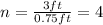 n = \frac{3 ft}{0.75ft}   =  4