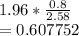 1.96*\frac{0.8}{2.58}\\=0.607752