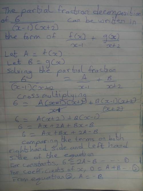 The partial fraction decomposition of 6/(x-1)(x+2) can be written in form of f(x)/x-1 + g(x)/x+2 the
