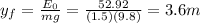 y_{f} = \frac {E_{0}}{mg} = \frac {52.92}{(1.5)(9.8)} = 3.6 m