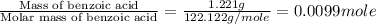\frac{\text{Mass of benzoic acid}}{\text{Molar mass of benzoic acid}}=\frac{1.221g}{122.122g/mole}=0.0099mole