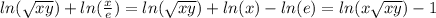ln(\sqrt{xy})+ln(\frac{x}{e})=ln(\sqrt{xy})+ln(x)-ln(e)=ln(x\sqrt{xy})-1