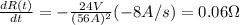 \frac{dR(t)}{dt}=-\frac{24V}{(56A)^2}(-8A/s)=0.06\Omega