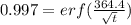 0.997 = erf(\frac{364.4}{\sqrt{t}})