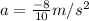 a = \frac{-8}{10}m/s^2