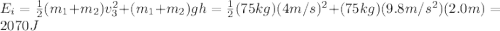 E_i = \frac{1}{2}(m_1+m_2) v_3^2 + (m_1+m_2)gh=\frac{1}{2}(75 kg)(4 m/s)^2+(75 kg)(9.8 m/s^2)(2.0m)=2070 J