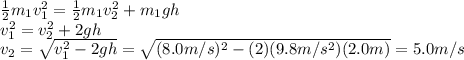 \frac{1}{2}m_1 v_1^2 = \frac{1}{2}m_1 v_2 ^2 + m_1 gh\\v_1^2 = v_2^2 +2gh\\v_2 = \sqrt{v_1^2 -2gh}=\sqrt{(8.0 m/s)^2-(2)(9.8 m/s^2)(2.0 m)}=5.0 m/s
