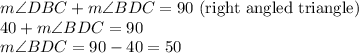 m\angle DBC+m\angle BDC=90\textrm{ (right angled triangle)}\\40+m\angle BDC=90\\m\angle BDC=90-40=50