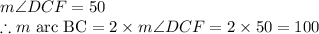 m\angle DCF=50\\\therefore m\textrm{ arc BC}=2\times m\angle DCF=2\times 50=100