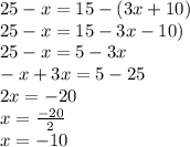 25 - x = 15 - (3x + 10)\\25 - x = 15 -3x - 10)\\25 -x =5-3x\\-x+3x=5-25\\2x=-20\\x= \frac{-20}{2} \\x=-10