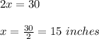 2x=30\\\\x=\frac{30}{2}=15\ inches