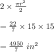 2\times \frac{\pi r^2}{2}\\\\=\frac{22}{7}\times 15\times 15\\\\=\frac{4950}{7}\ in^2