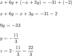 x+6y+(-x+3y)=-31+(-2)\\ \\x+6y-x+3y=-31-2\\ \\9y=-33\\ \\y=-\dfrac{11}{3}\\ \\z=2\cdot \dfrac{11}{3}=\dfrac{22}{3}