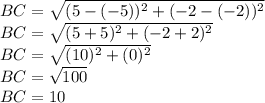 BC = \sqrt {(5 - (- 5)) ^ 2 + (- 2 - (- 2)) ^ 2}\\BC = \sqrt {(5 + 5) ^ 2 + (- 2 + 2) ^ 2}\\BC = \sqrt {(10) ^ 2 + (0) ^ 2}\\BC = \sqrt {100}\\BC = 10