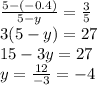 \frac{5-(-0.4)}{5-y} = \frac{3}{5} \\ 3(5-y) = 27 \\ 15-3y=27 \\ y= \frac{12}{-3} =-4