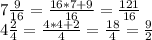 7 \frac {9} {16} = \frac {16 * 7 + 9} {16} = \frac {121} {16}\\4 \frac {2} {4} = \frac {4 * 4 + 2} {4} = \frac {18} {4} = \frac {9} {2}