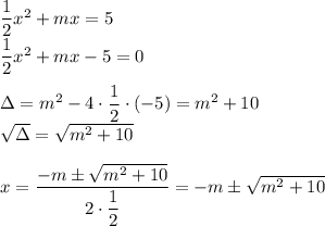 \dfrac{1}{2}x^2+mx=5\\&#10;\dfrac{1}{2}x^2+mx-5=0\\\\&#10;\Delta=m^2-4\cdot\dfrac{1}{2}\cdot(-5)=m^2+10\\&#10;\sqrt{\Delta}=\sqrt{m^2+10}\\\\&#10;x=\dfrac{-m\pm\sqrt{m^2+10}}{2\cdot\dfrac{1}{2}}=-m\pm\sqrt{m^2+10}