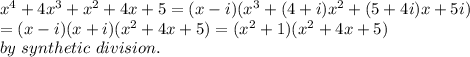 x^4+4x^3+x^2+4x+5=(x-i)(x^3+(4+i)x^2+(5+4i)x+5i)\\&#10;=(x-i)(x+i)(x^2+4x+5)=(x^2+1)(x^2+4x+5) \\&#10;by\ synthetic\ division.