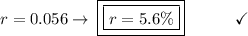 r = 0.056\to\:\boxed{\boxed{r =5.6\%}}\end{array}}\qquad\quad\checkmark