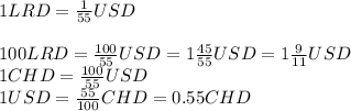 1 LRD = \frac{1}{55} USD\\\\100 LRD = \frac{100}{55} USD = 1\frac{45}{55} USD=1\frac{9}{11} USD\\1 CHD = \frac{100}{55} USD\\1 USD = \frac{55}{100} CHD = 0.55CHD