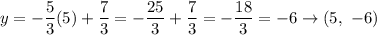 y=-\dfrac{5}{3}(5)+\dfrac{7}{3}=-\dfrac{25}{3}+\dfrac{7}{3}=-\dfrac{18}{3}=-6\to(5,\ -6)