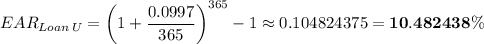 \displaystyle EAR_{Loan \, U} = \left(1 + \frac{0.0997}{365} \right)^{365} - 1 \approx 0.104824375 = \mathbf{ 10.482438\%}