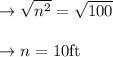 \begin{array}{l}{\rightarrow\sqrt{n^{2}}=\sqrt{100}} \\\\ {\rightarrow n=10 \mathrm{ft}}\end{array}