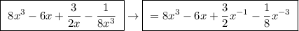 \boxed{ \ 8x^3 - 6x + \frac{3}{2x} - \frac{1}{8x^3} \ } \rightarrow \boxed{ \ = 8x^3 - 6x + \frac{3}{2}x^{-1} - \frac{1}{8}x^{-3} \ }