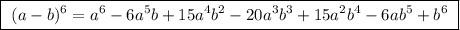 \boxed{ \ (a - b)^6 = a^6 - 6a^5b + 15a^4b^2 - 20a^3b^3 + 15a^2b^4 - 6ab^5 + b^6 \ }