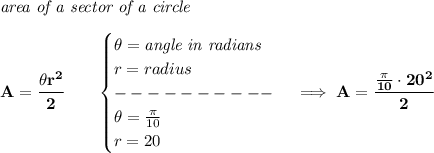 \bf \textit{area of a sector of a circle}\\\\&#10;A=\cfrac{\theta r^2}{2}\qquad &#10;\begin{cases}&#10;\theta=\textit{angle in radians}\\&#10;r=radius\\&#10;----------\\&#10;\theta=\frac{\pi }{10}\\&#10;r=20&#10;\end{cases}\implies A=\cfrac{\frac{\pi }{10}\cdot 20^2}{2}