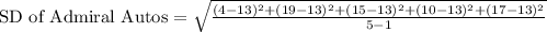 \text{SD of Admiral Autos}=\sqrt{\frac{(4-13)^2+(19-13)^2+(15-13)^2+(10-13)^2+(17-13)^2}{5-1}}