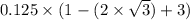 0.125 \times (1 - (2 \times \sqrt{3}) +3)