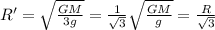 R'=\sqrt{\frac{GM}{3g}}=\frac{1}{\sqrt{3}}\sqrt{\frac{GM}{g}}=\frac{R}{\sqrt{3}}