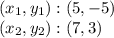 (x_ {1}, y_ {1}) :( 5, -5)\\(x_ {2}, y_ {2}): (7,3)