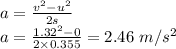 a=\frac{v^2-u^2}{2s}\\a=\frac{1.32^2-0}{2\times 0.355}=2.46\ m/s^2