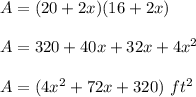 A=(20+2x)(16+2x)\\ \\A=320+40x+32x+4x^{2}\\ \\A=(4x^{2}+72x+320)\ ft^{2}