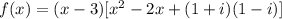 f(x) = (x - 3)[ x^{2} - 2x + (1 + i)(1 - i)]