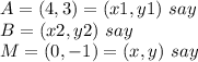 A = (4,3) = (x1,y1)\ say\\ B = (x2,y2)\ say\\M = (0,-1)= (x,y)\ say
