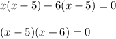 x(x - 5) + 6(x - 5) = 0\\\\(x - 5)(x + 6) = 0