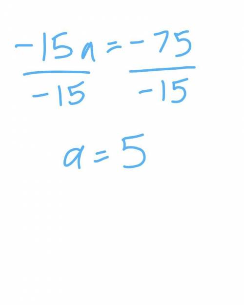 Solve the equation below.show all of your work. -15a= -75