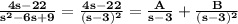 \large\bf \frac{4s-22}{s^2-6s+9}=\frac{4s-22}{(s-3)^2}=\frac{A}{s-3}+\frac{B}{(s-3)^2}